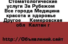 Стоматологические услуги За Рубежом - Все города Медицина, красота и здоровье » Другое   . Кемеровская обл.,Калтан г.